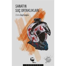 Sanatın Suç Ortaklıkları - Emre Zeytinoğlu