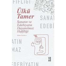 Sanatın ve Edebiyatın Dayanılmaz Hafifliği - Bütün Yazıları 1 - Ketebe Yayınları