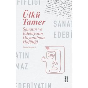 Sanatın ve Edebiyatın Dayanılmaz Hafifliği - Bütün Yazıları 1 - Ketebe Yayınları