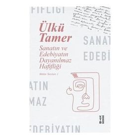 Sanatın ve Edebiyatın Dayanılmaz Hafifliği - Bütün Yazıları 1 - Ketebe Yayınları