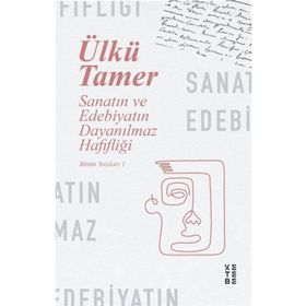 Sanatın ve Edebiyatın Dayanılmaz Hafifliği - Bütün Yazıları 1 - Ketebe Yayınları