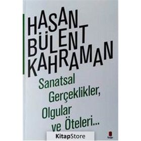 SANATSAL GERÇEKLİKLER OLGULAR VE ÖTELERİ... - HASAN BÜLENT KAHRAMAN