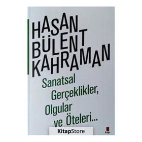 SANATSAL GERÇEKLİKLER OLGULAR VE ÖTELERİ... - HASAN BÜLENT KAHRAMAN