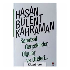 SANATSAL GERÇEKLİKLER OLGULAR VE ÖTELERİ... - HASAN BÜLENT KAHRAMAN