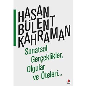 SANATSAL GERÇEKLİKLER OLGULAR VE ÖTELERİ... - HASAN BÜLENT KAHRAMAN