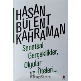 SANATSAL GERÇEKLİKLER OLGULAR VE ÖTELERİ... - HASAN BÜLENT KAHRAMAN