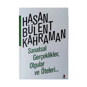 SANATSAL GERÇEKLİKLER OLGULAR VE ÖTELERİ... - HASAN BÜLENT KAHRAMAN