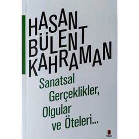 SANATSAL GERÇEKLİKLER OLGULAR VE ÖTELERİ... - HASAN BÜLENT KAHRAMAN