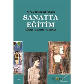 SANATTA EĞİTİM GÖRMEK ÖĞRENMEK YARATMAK - OLCAY TEKIN KIRIŞOĞLU