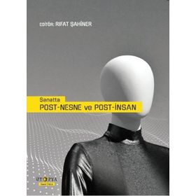 Sanatta Post-Nesne ve Post-İnsan - Rıfat Şahiner