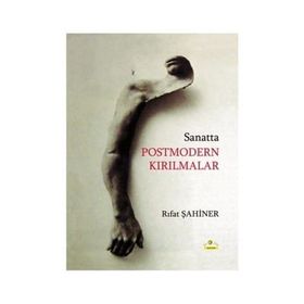 Sanatta Postmodern Kırılmalar ya da Modernin Yapıbozumu - Rıfat Şahiner