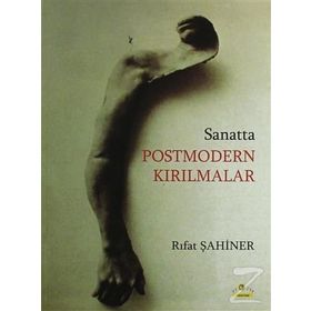 Sanatta Postmodern Kırılmalar ya da Modernin Yapıbozumu - Rıfat Şahiner