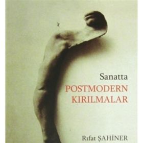 Sanatta Postmodern Kırılmalar ya da Modernin Yapıbozumu - Rıfat Şahiner