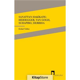Sanattan Hakikate: Heidegger, Van Gogh, Schapiro, Derrida - Erdal Yıldız