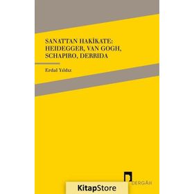 Sanattan Hakikate: Heidegger, Van Gogh, Schapiro, Derrida - Erdal Yıldız