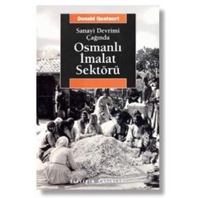 SANAYI DEVRIMI ÇAĞINDA OSMANLI İMALAT SEKTÖRÜ - DONALD QUATAERT