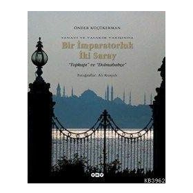 SANAYI VE TASARIM YARIŞINDA BIR İMPARATORLUK İKİ SARAY TOPKAPI VE DOLMABAHÇE - ÖNDER KÜÇÜKERMAN