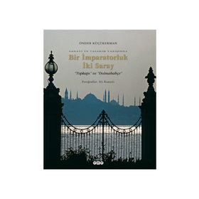 SANAYI VE TASARIM YARIŞINDA BIR İMPARATORLUK İKİ SARAY TOPKAPI VE DOLMABAHÇE - ÖNDER KÜÇÜKERMAN