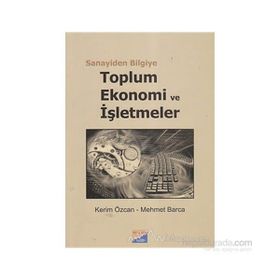 SANAYIDEN BILGIYE TOPLUM, EKONOMI VE İŞLETMELER - KERIM ÖZCAN;MEHMET BARCA