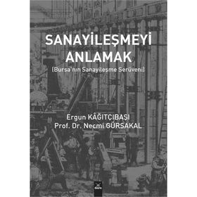 Sanayileşmeyi Anlamak-Bursanın Sanayileşme Serüveni - Ergün Kağıtçıbaşı , Necmi Gürsakal