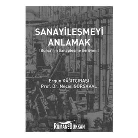 Sanayileşmeyi Anlamak-Bursanın Sanayileşme Serüveni - Ergün Kağıtçıbaşı , Necmi Gürsakal