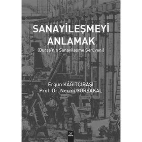 Sanayileşmeyi Anlamak-Bursanın Sanayileşme Serüveni - Ergün Kağıtçıbaşı , Necmi Gürsakal