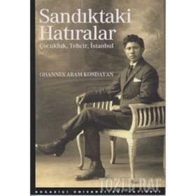 SANDIKTAKI HATIRALAR : ÇOCUKLUK, TEHCIR, İSTANBUL - OHANNES ARAM KONDAYAN