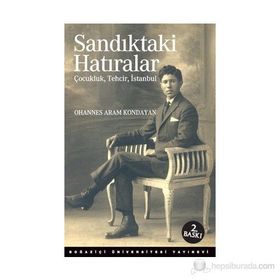 SANDIKTAKI HATIRALAR : ÇOCUKLUK, TEHCIR, İSTANBUL - OHANNES ARAM KONDAYAN