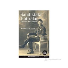 SANDIKTAKI HATIRALAR : ÇOCUKLUK, TEHCIR, İSTANBUL - OHANNES ARAM KONDAYAN