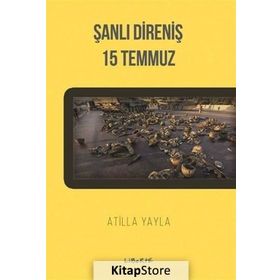 Şanlı Direniş 15 Temmuz - Atilla Yayla