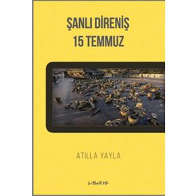 Şanlı Direniş 15 Temmuz - Atilla Yayla