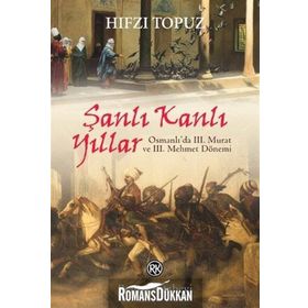 Şanlı Kanlı Yıllar - Osmanlıda 3 Murat ve 3 Mehmet Dönemi - Hıfzı Topuz