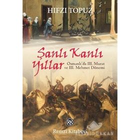 Şanlı Kanlı Yıllar - Osmanlıda 3 Murat ve 3 Mehmet Dönemi - Hıfzı Topuz