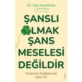 Şanslı Olmak Şans Meselesi Değildir - Gay Hendricks - Carole Kline