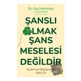 Şanslı Olmak Şans Meselesi Değildir - Gay Hendricks - Carole Kline