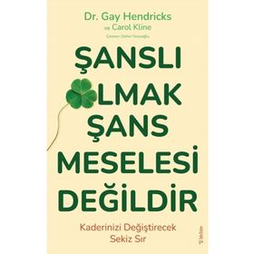 Şanslı Olmak Şans Meselesi Değildir - Gay Hendricks - Carole Kline