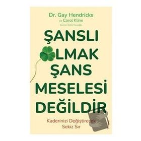 Şanslı Olmak Şans Meselesi Değildir - Gay Hendricks - Carole Kline