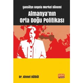 Şansölye Angela Merkel Dönemi Almanya'nın Orta Doğu Politikası - Ahmet Bülbül