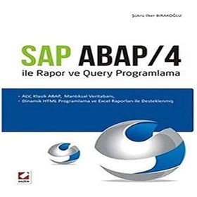 SAP ABAP/4 ILE RAPOR VE QUERY PROGRAMLAMA ALV, KLASIK ABAP, MANTIKSAL VERITABANI, DINAMIK HTML PROGRAMLAMA VE EXCEL RAPORLARI ILE DESTEKLENMIŞ - ŞÜKRÜ İLKER BIRAKOĞLU