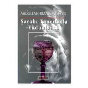 ŞARABI TANRILARLA YUDUMLADIK - ABDULLAH RIZA ERGÜVEN
