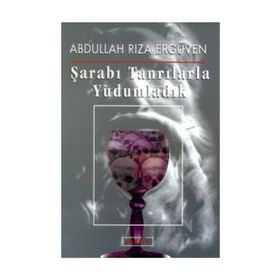 ŞARABI TANRILARLA YUDUMLADIK - ABDULLAH RIZA ERGÜVEN