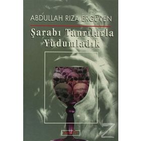 ŞARABI TANRILARLA YUDUMLADIK - ABDULLAH RIZA ERGÜVEN