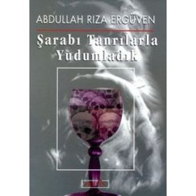 ŞARABI TANRILARLA YUDUMLADIK - ABDULLAH RIZA ERGÜVEN