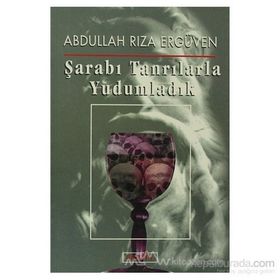 ŞARABI TANRILARLA YUDUMLADIK - ABDULLAH RIZA ERGÜVEN