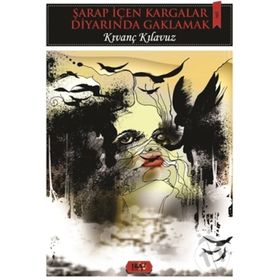 Şarap İçen Kargalar Diyarında Gaklamak - Kıvanç Kılavuz