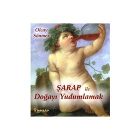 ŞARAP İLE DOĞAYI YUDUMLAMAK - OLCAY SÖNMEZ