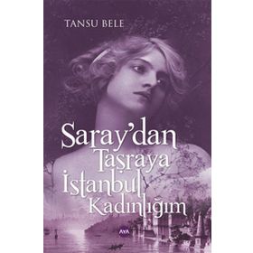 Saray’dan Taşraya İstanbul Kadınlığım - Tansu Bele