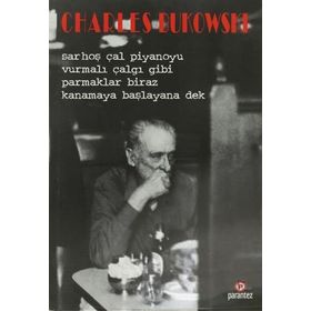 SARHOŞ ÇAL PIYANOYU VURMALI ÇALGI GIBI PARMAKLAR BIRAZ KANAMAYA BAŞLAYANA DEK - CHARLES BUKOWSKI