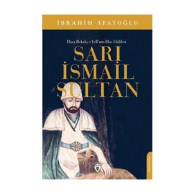 Sarı İsmail Sultan - Hacı Bektaş-ı Veli'nin Has Halifesi İbrahim Afatoğlu