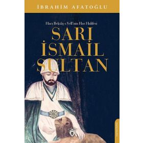 Sarı İsmail Sultan - Hacı Bektaş-ı Veli'nin Has Halifesi İbrahim Afatoğlu